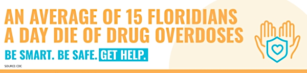 An Average of 15 Floridians a day die to drug overdoses. Be Smart. Be Safe. Get Help. Source CDC